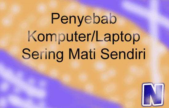 Penyebab Komputer Laptop Mati Sendiri