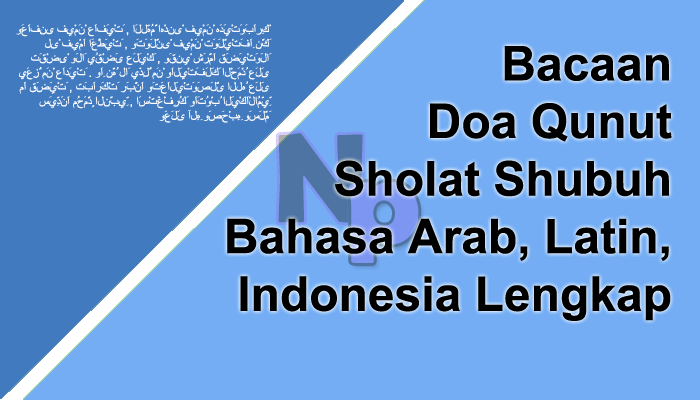 Bacaan Doa Qunut Sholat Shubuh Bahasa Arab, Latin, Indonesia Lengkap