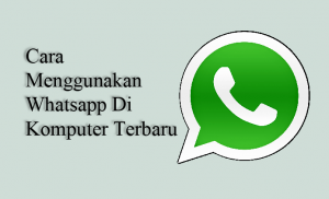 Cara Menggunakan Whatsapp Di Komputer Terbaru