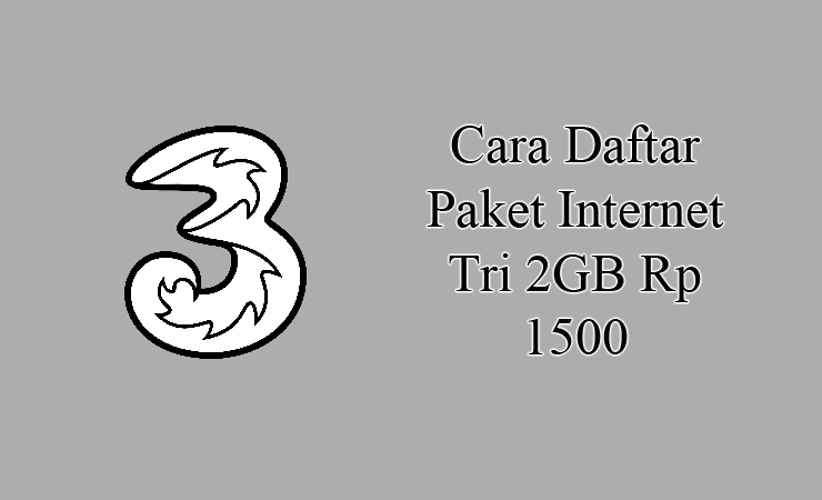 Cara Daftar Paket Internet Tri 2GB Rp 1500