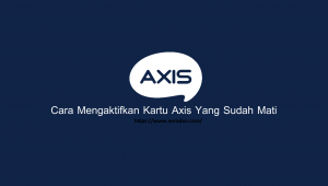 Cara Mengaktifkan Kartu Axis yang Sudah Mati