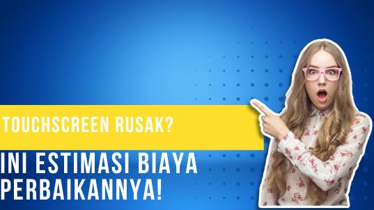 Touchscreen Rusak Ini Estimasi Biaya Perbaikannya!