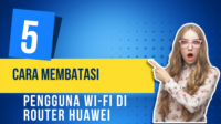 5 Cara Membatasi Pengguna Wi-Fi di Router Huawei