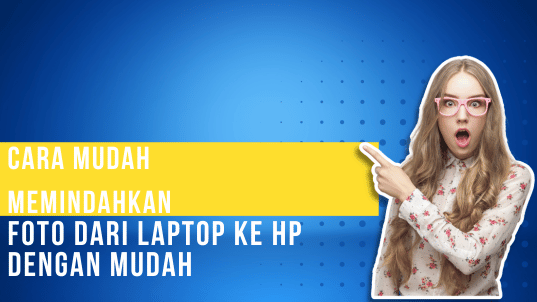 Cara Mudah Memindahkan Foto dari Laptop ke Hp Dengan Mudah