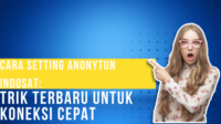 Cara Setting AnonyTun Indosat Trik Terbaru untuk Koneksi Cepat