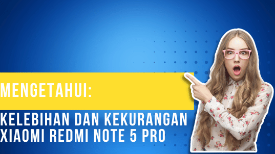 Mengetahui Kelebihan dan Kekurangan Xiaomi Redmi Note 5 Pro