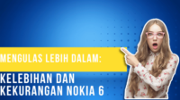 Mengulas Lebih Dalam Kelebihan dan Kekurangan Nokia 6