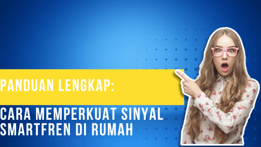 Panduan Lengkap Cara Memperkuat Sinyal Smartfren di Rumah